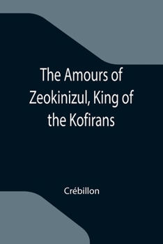 Paperback The Amours of Zeokinizul, King of the Kofirans; Translated from the Arabic of the famous Traveller Krinelbol Book