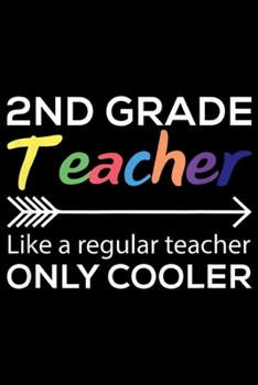 2nd Grade Teacher like a regular teacher only cooler: Cool Funny 2nd Grade Teacher Appreciation Gifts  Journal/Notebook Blank Lined Ruled 6x9 100 Pages