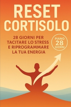 RESET CORTISOLO: 28 GIORNI PER SILENZIARE LO STRESS E RIPROGRAMMARE LA TUA ENERGIA (Italian Edition)