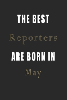 The best Reporters are born in May journal: Lined Reporters Diary Notebook, Journal or Planner and Reporters Gift,Thank You Gift for Reporters or Gift Idea for Retirement