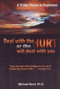 Paperback Deal With The Hurts Or The Hurts Will Deal With You: A 12 Step Process Of Forgiveness Book