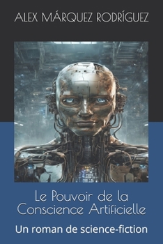 Le Pouvoir de la Conscience Artificielle: Un roman de science-fiction (French Edition)