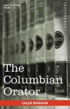Paperback The Columbian Orator: Containing a Variety of Original and Selected Pieces Together with Rules Calculated to Improve Youth and Others in the Book