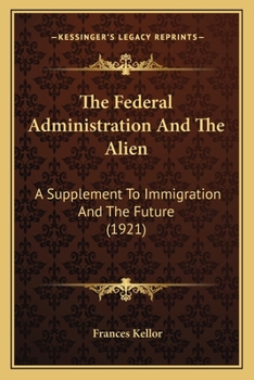 Paperback The Federal Administration And The Alien: A Supplement To Immigration And The Future (1921) Book