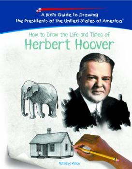 How to Draw the Life and Times of Herbert Hoover: Life And Times of Herbert Hoover (Kid's Guide to Drawing the Presidents of the United States of America) - Book  of the Kid's Guide to Drawing the Presidents of the United States