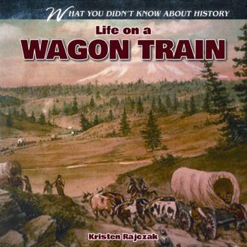 Life on a Wagon Train - Book  of the What You Didn't Know About History