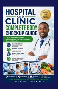 Hospital And Clinic Complete Body Checkup Guide: Your Complete Guide to Preventive Care, Prevent Diseases, Prevent Infections