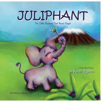 Juliphant: The Little Elephant Who Never Forgot