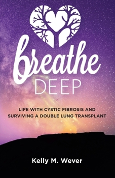 Paperback Breathe Deep: Life with Cystic Fibrosis and Surviving a Double Lung Transplant Book