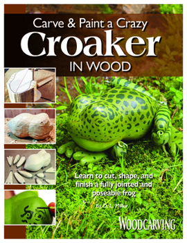 Paperback Carve & Paint a Crazy Croaker in Wood: Learn to Cut, Shape, and Finish a Fully Jointed and Poseable Frog Book