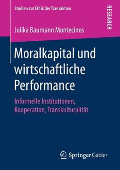 Paperback Moralkapital Und Wirtschaftliche Performance: Informelle Institutionen, Kooperation, Transkulturalität [German] Book