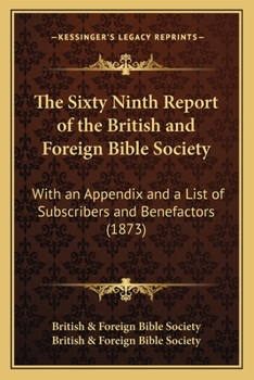 Paperback The Sixty Ninth Report of the British and Foreign Bible Society: With an Appendix and a List of Subscribers and Benefactors (1873) Book