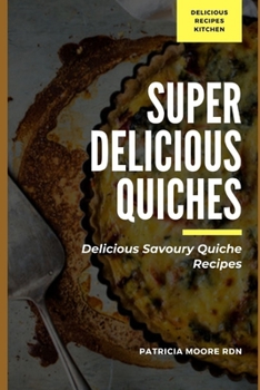 Paperback Super Delicious Quiches: Delicious Savoury Quiche Recipes Book