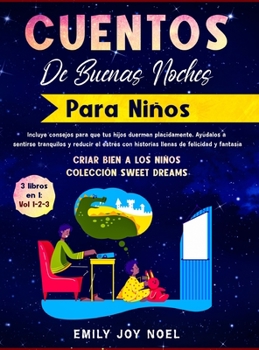 CUENTOS DE BUENAS NOCHES PARA NIÑOS 3 libros en 1: Incluye Consejos Para Que Tus Hijos Duerman Placidamente. Ayúdalos a Sentirse Tranquilos Y Reducir ... Colección Sweet Dreams)