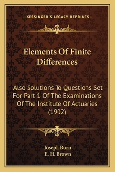 Paperback Elements Of Finite Differences: Also Solutions To Questions Set For Part 1 Of The Examinations Of The Institute Of Actuaries (1902) Book