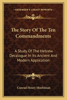 Paperback The Story Of The Ten Commandments: A Study Of The Hebrew Decalogue In Its Ancient And Modern Application Book