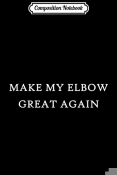 Paperback Composition Notebook: Make My Elbow Great Again Funny Trump Sprain Injury Recovery Journal/Notebook Blank Lined Ruled 6x9 100 Pages Book