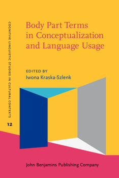 Body Part Terms in Conceptualization and Language Usage - Book #12 of the Cognitive Linguistic Studies in Cultural Contexts
