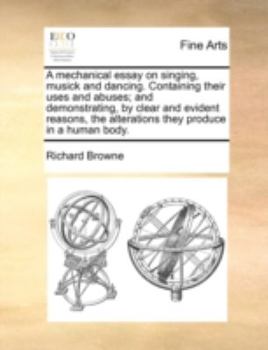 Paperback A Mechanical Essay on Singing, Musick and Dancing. Containing Their Uses and Abuses; And Demonstrating, by Clear and Evident Reasons, the Alterations Book