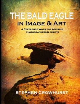 Paperback The Bald Eagle in Image & Art: A Reference Work for Aspiring Photographers & Artists Book