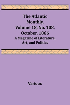 Paperback The Atlantic Monthly, Volume 18, No. 108, October, 1866; A Magazine of Literature, Art, and Politics Book