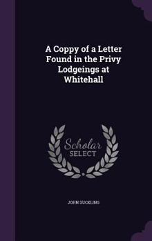 Hardcover A Coppy of a Letter Found in the Privy Lodgeings at Whitehall Book