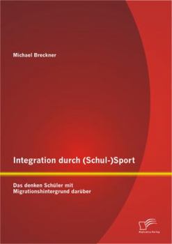 Paperback Integration durch (Schul-)Sport: Das denken Schüler mit Migrationshintergrund darüber [German] Book