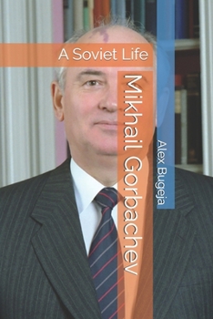 Mikhail Gorbachev: A Soviet Life (Lives of World Leaders And Luminaries)