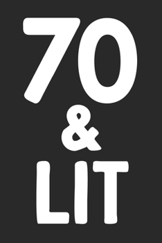 70 & Lit: 70th Birthday Gift Journal To Write In For Men & Women - 100 Blank Lined Pages - 6x9 Unique Diary