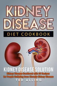 Paperback Kidney Disease Diet Cookbook: Kidney Disease Solution: Kidney Disease Cookbook with 25 Recipes for People Suffering from Chronic Kidney Disease Book