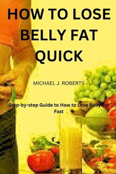 Paperback How to Lose Belly Fat Quick: Step-by-step Guide to How to Lose Tummy Fat Fast For Women & Men Book