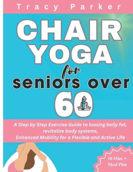 Paperback Chair Yoga for Seniors Over 60: A Step by Step Exercise Guide to loosing belly fat, revitalize body systems, Enhanced Mobility for a Flexible and Acti Book