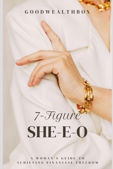 7-Figure She-E-O: A Woman's Guide To Achieving Financial Freedom