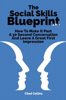 Paperback The Social Skills Blueprint 2 In 1: How To Make It Past A 30 Second Conversation And Leave A Great First Impression Book