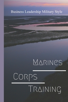 Paperback Marines Corps Training: Business Leadership Military Style: Marine Corps Book