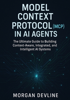 Paperback Model Context Protocol (MCP) in AI Agents: The Ultimate Guide to Building Context-Aware, Integrated, and Intelligent AI Systems Book