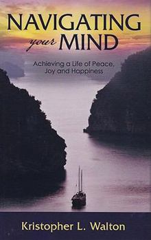 Paperback Navigating Your Mind: Achieving a Life of Peace, Joy and Happiness Book