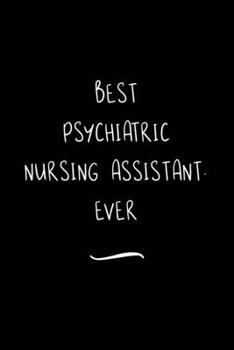 Best Psychiatric Nursing Assistant. Ever: Funny Office Notebook/Journal For Women/Men/Coworkers/Boss/Business Woman/Funny office work desk humor/ Stress Relief Anger Management Journal(6x9 inch)