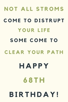 Not all storms come to disrupt your life some come to clear your path Happy 68th Birthday: 68th Birthday Gift / Journal / Notebook / Unique Birthday Card Alternative Quote