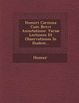 Paperback Homeri Carmina Cum Brevi Annotatione: Variae Lectiones Et Observationes in Iliadem... [Latin] Book