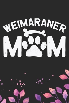 Weimaraner Mom: Cool Weimaraner Dog Journal Notebook - Weimaraner Puppy Lover Gifts – Funny Weimaraner Dog Mom Notebook - Weimaraner Owner Gifts – Weimaraner Dad & Mom Gifts. 6 x 9 in 120 pages
