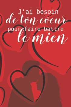 Paperback J'ai besoin de ton coeur pour faire battre le mien: Carnet de Notes Saint Valentin, Journal Intime, ou Planificateur, cadeau d'amour, Anniversaire pou [French] Book