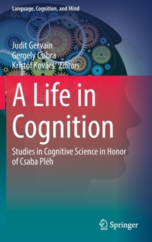 Hardcover A Life in Cognition: Studies in Cognitive Science in Honor of Csaba Pléh Book