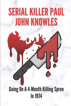 Serial Killer Paul John Knowles: Going On A 4-Month Killing Spree In 1974: Story Of Serial Killer Paul John Knowles