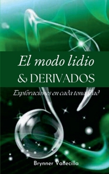 El Modo Lidio & DERIVADOS: Exploraciones en cada tonalidad (Escalas Modales Artificiales) (Spanish Edition)