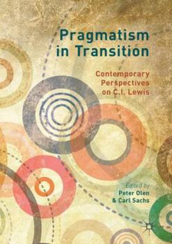 Hardcover Pragmatism in Transition: Contemporary Perspectives on C.I. Lewis Book