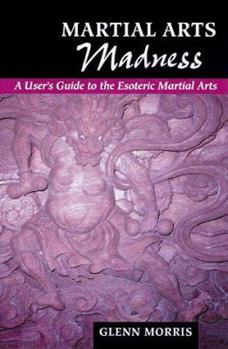 Paperback Martial Arts Madness: A User's Guide to the Esoteric Martial Arts Book