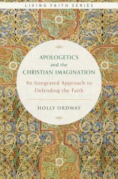 Hardcover Apologetics and the Christian Imagination: An Integrated Approach to Defending the Faith Book