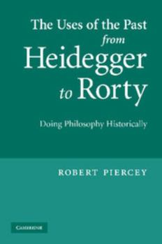 Paperback The Uses of the Past from Heidegger to Rorty: Doing Philosophy Historically Book