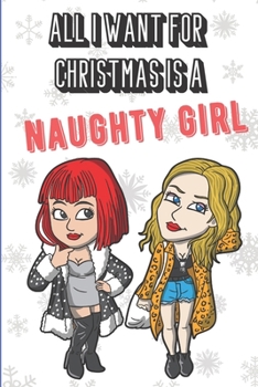 All I Want For Christmas Is A Naughty Girl: Wonderful Xmas Holiday Adult Humor Inspired Notebook Cover to Show Off What We Love and What You Really Want. Fun Notebook with Lined Pages.